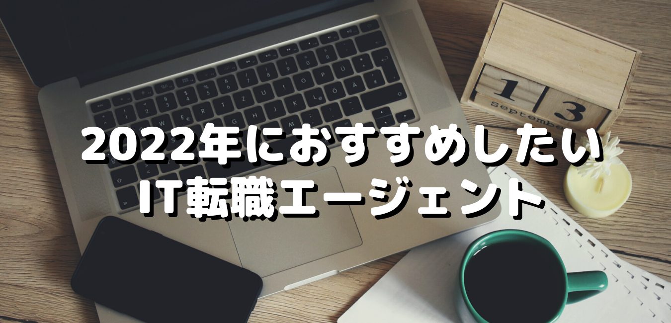 2022年におすすめしたいIT転職エージェント