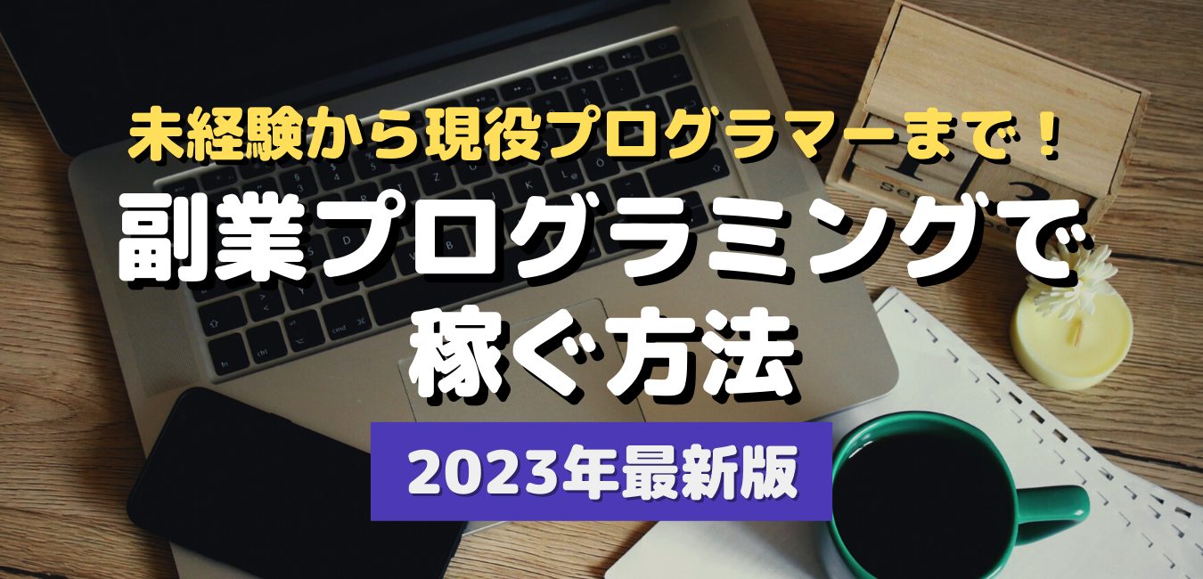未経験から現役プログラマーまで！副業プログラミングで稼ぐ方法～2023年最新版