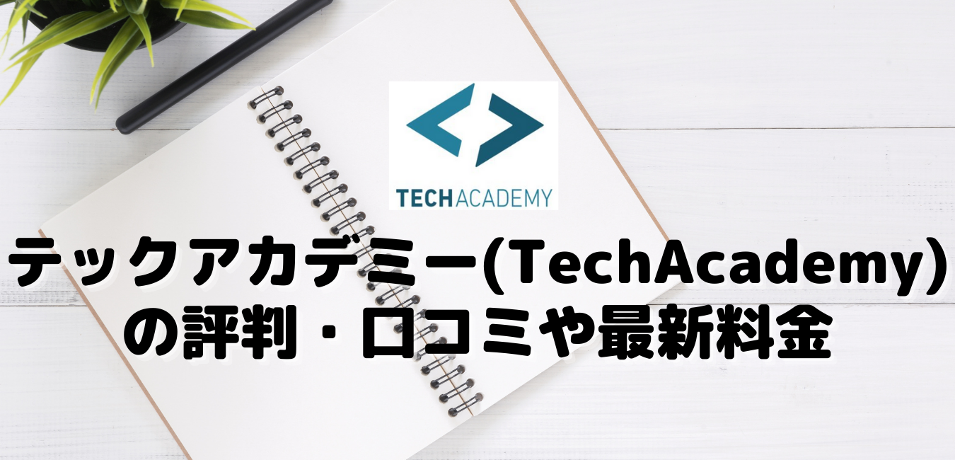 テックアカデミー（TechAcademy）の評判・口コミや最新料金
