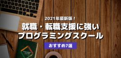 2021年最新版!就職・転職支援に強いプログラミングスクールおすすめ7選