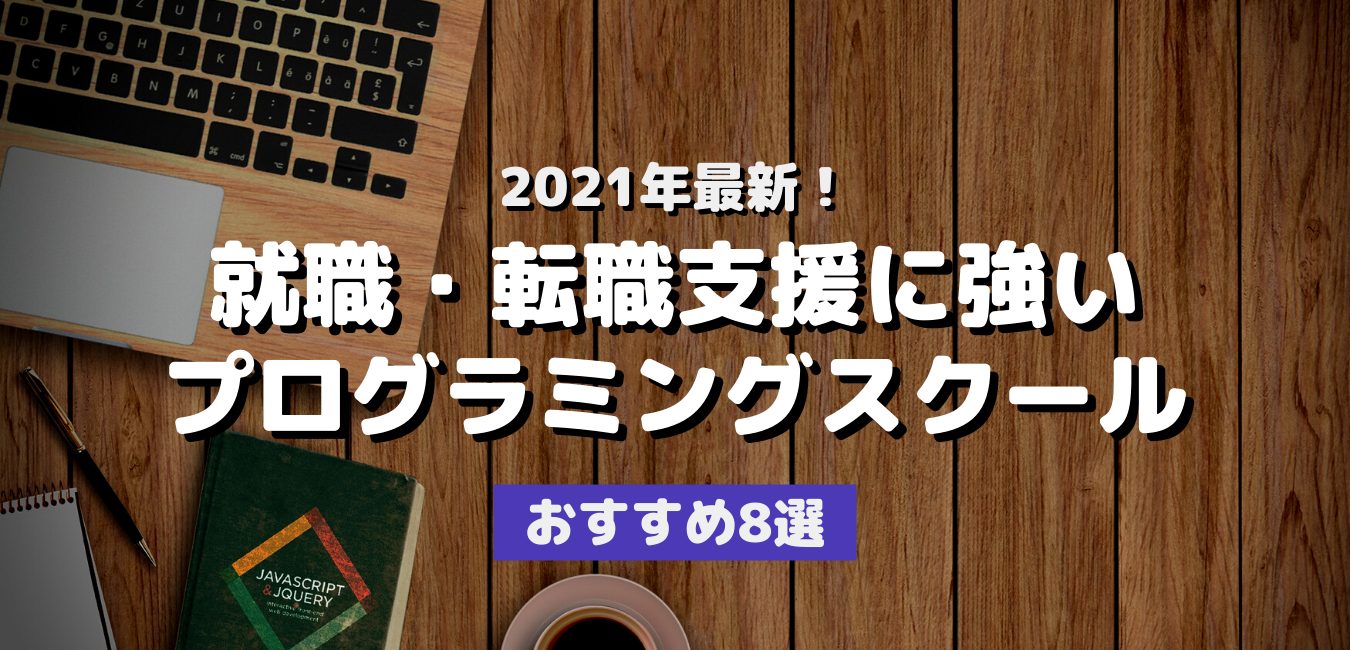 2021年最新!転職・就職支援に強いプログラミングスクールおすすめ8選