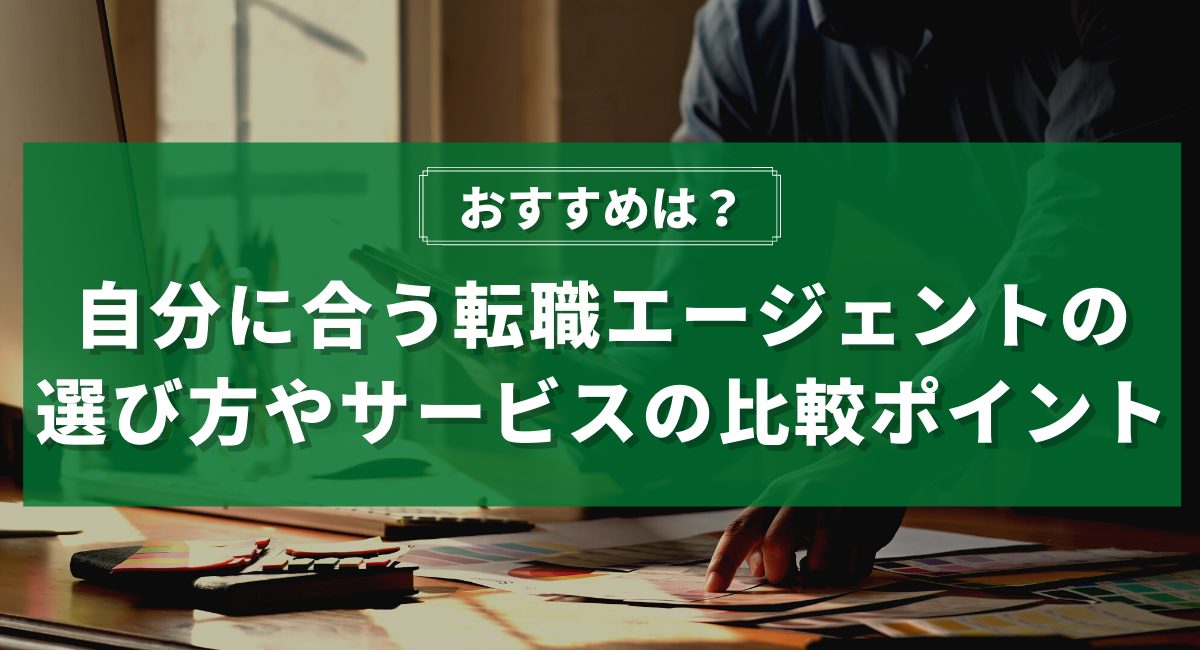 おすすめは?自分に合う転職エージェントの選び方やサービスの比較ポイント