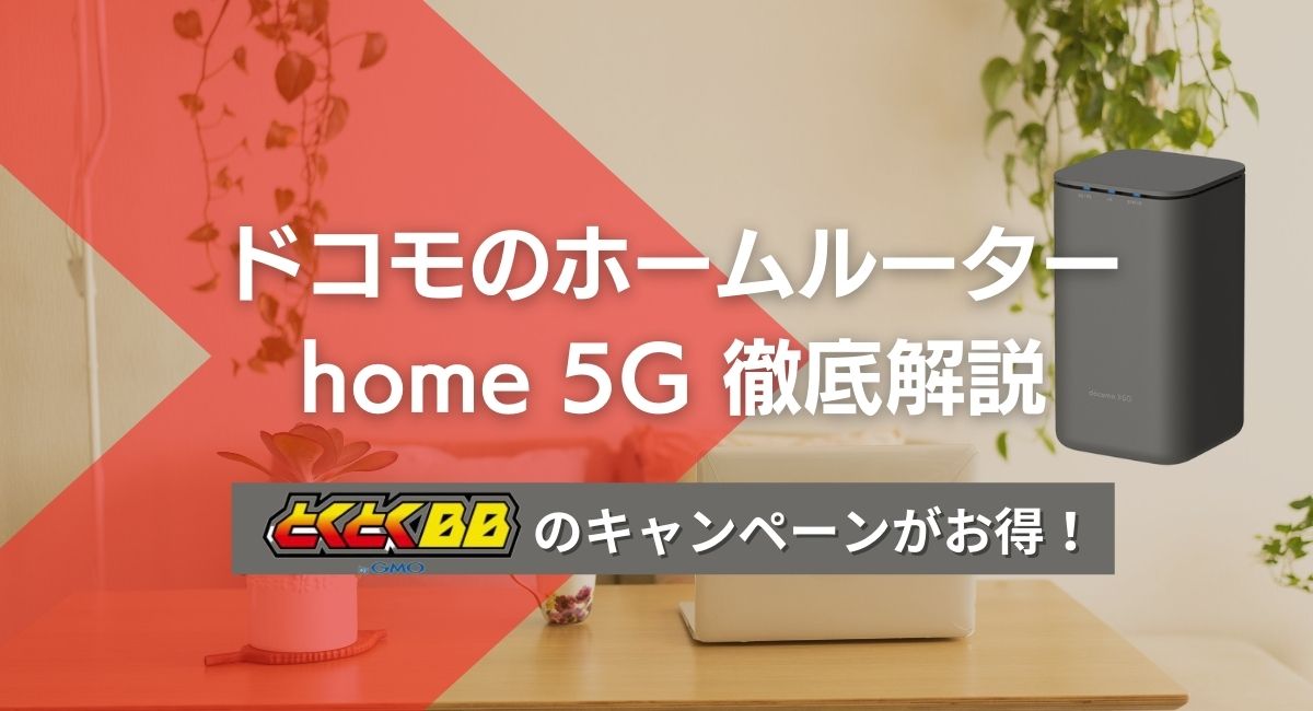 ドコモのホームルーター「home 5G」徹底解説～とくとくBBのキャンペーンがお得