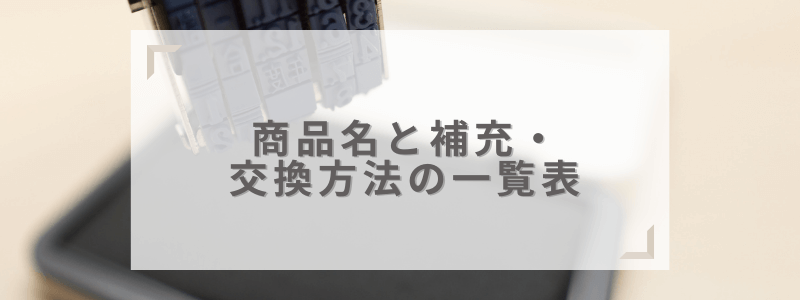 種類別!商品名と補充・交換方法の一覧表