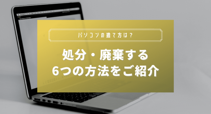 パソコンの捨て方は？処分・廃棄する6つの方法を紹介