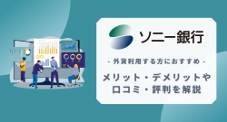 外貨利用する方におすすめ!ソニー銀行のメリット・デメリットや口コミ・評判を解説