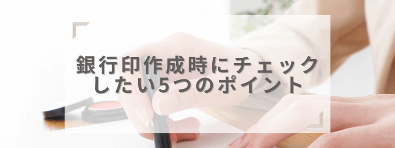 銀行印作成時に確認したい5つのポイント