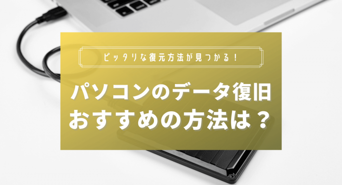 ピッタリな復元方法が見つかる！パソコンのデータ復旧おすすめの方法は？