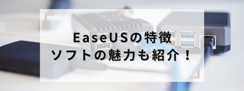 EaseUSの特徴 ソフトの魅力も紹介！