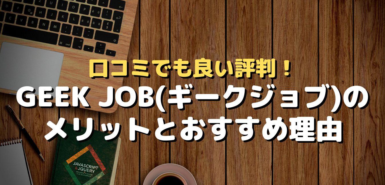 口コミでも良い評判！GEEK JOB(ギークジョブ)のメリットとおすすめ理由