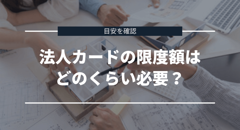 法人カードの限度額はどのくらい必要？