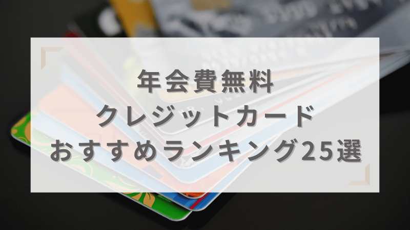 年会費無料のクレジットカード25枚のポイント還元率・特典の比較表