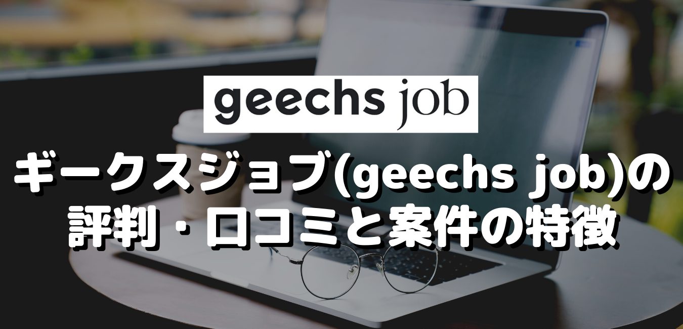 ギークスジョブ(geechs job)の評判・口コミと案件の特徴