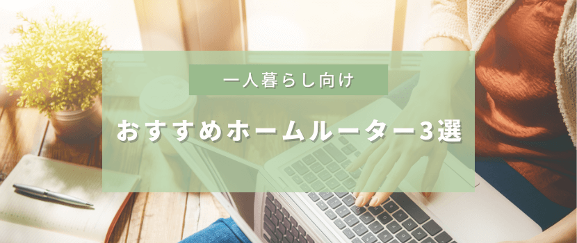 一人暮らし向けおすすめホームルーター3選