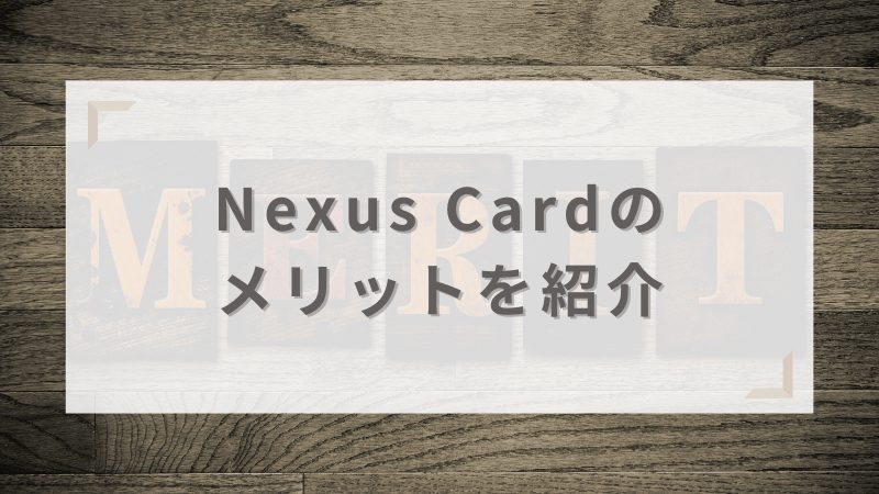審査落ちしにくいNexus Card（ネクサスカード）のメリットを紹介