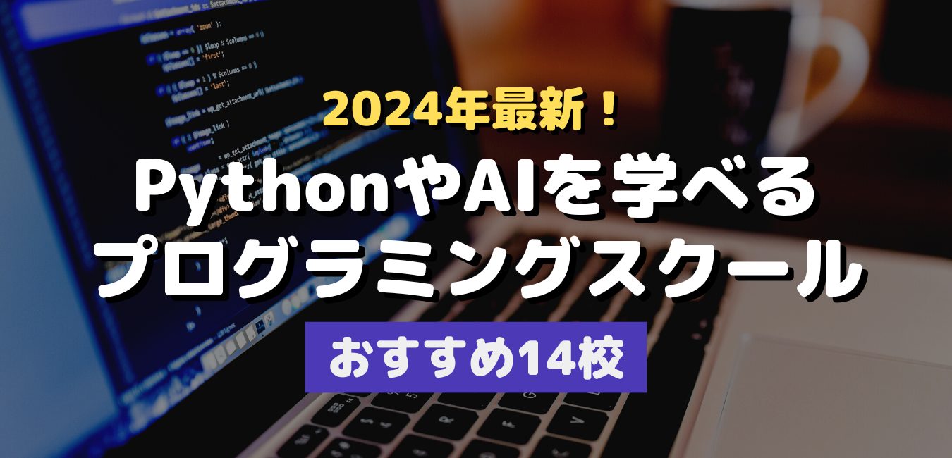 2024年最新！PythonやAIを学べるプログラミングスクールおすすめ14校