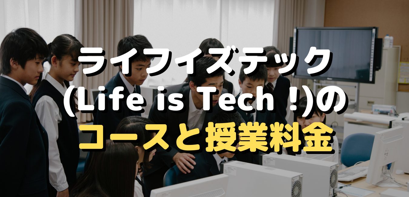 ライフイズテック（Life is Tech !）のコースと授業料金