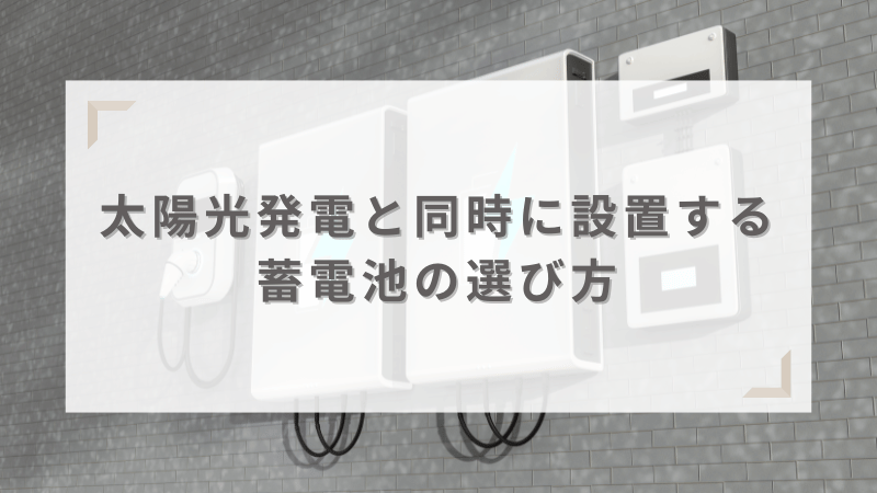 太陽光発電システムと同時に設置する蓄電池の選び方