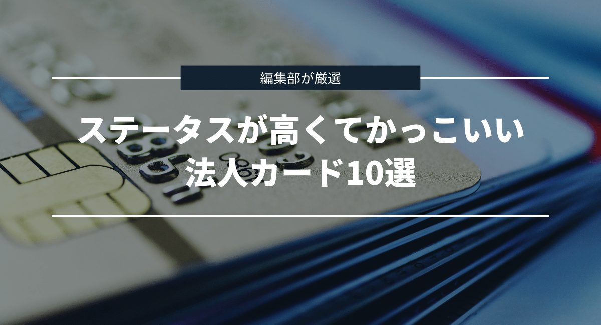 ステータスが高くてかっこいい法人カード10選を編集部が厳選【2024年5月最新】