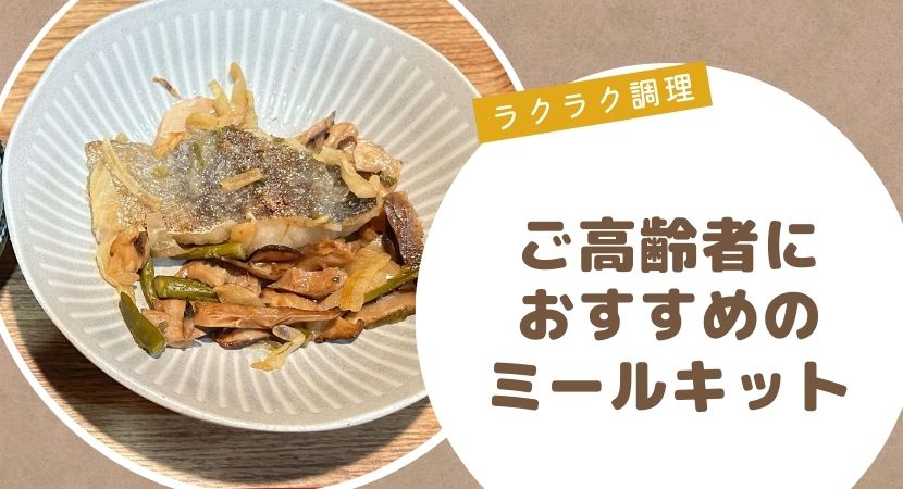 ラクラク調理！ご高齢者向けを探している方におすすめのミールキット