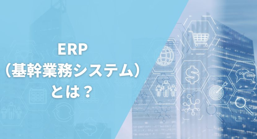 ERP（基幹業務システム）とは？
