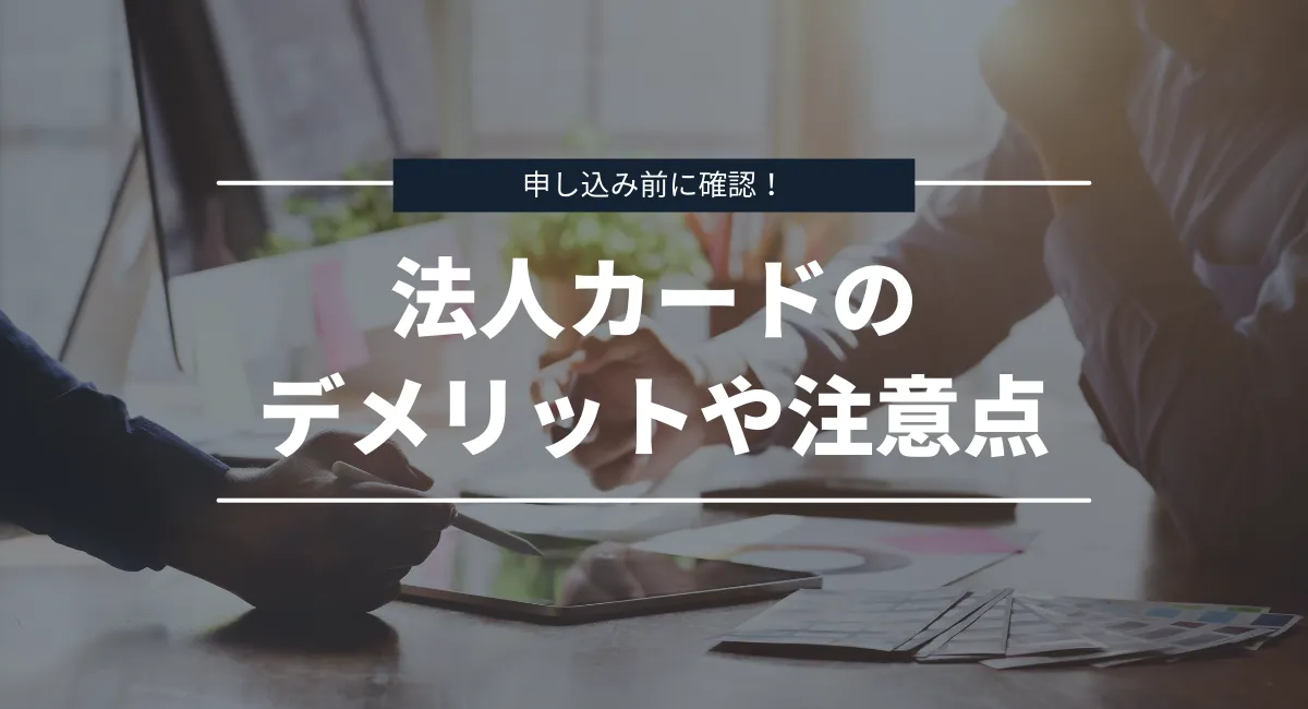 申し込み前に確認！ビジネスカードのデメリットや注意点を解説