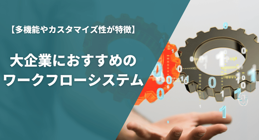 大企業向けのおすすめワークフローシステムを比較！多機能や高カスタマイズ性が特徴