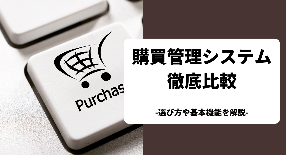 購買管理システムのおすすめの18製品を比較！基本機能や選び方を解説【2024年最新】