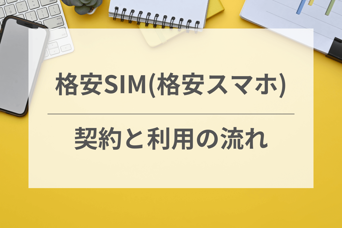 格安SIMの契約と利用の流れ