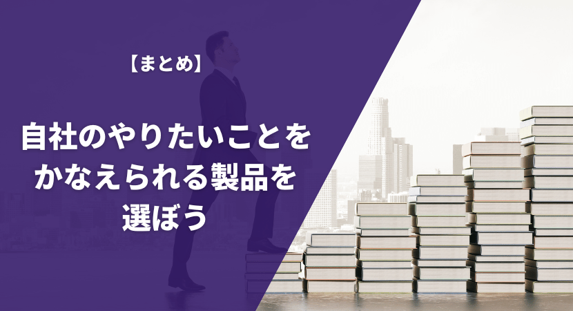 まとめ｜自社のやりたいことをかなえられる製品を選ぼう