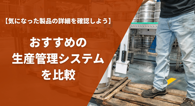 おすすめの生産管理システム16選を徹底比較