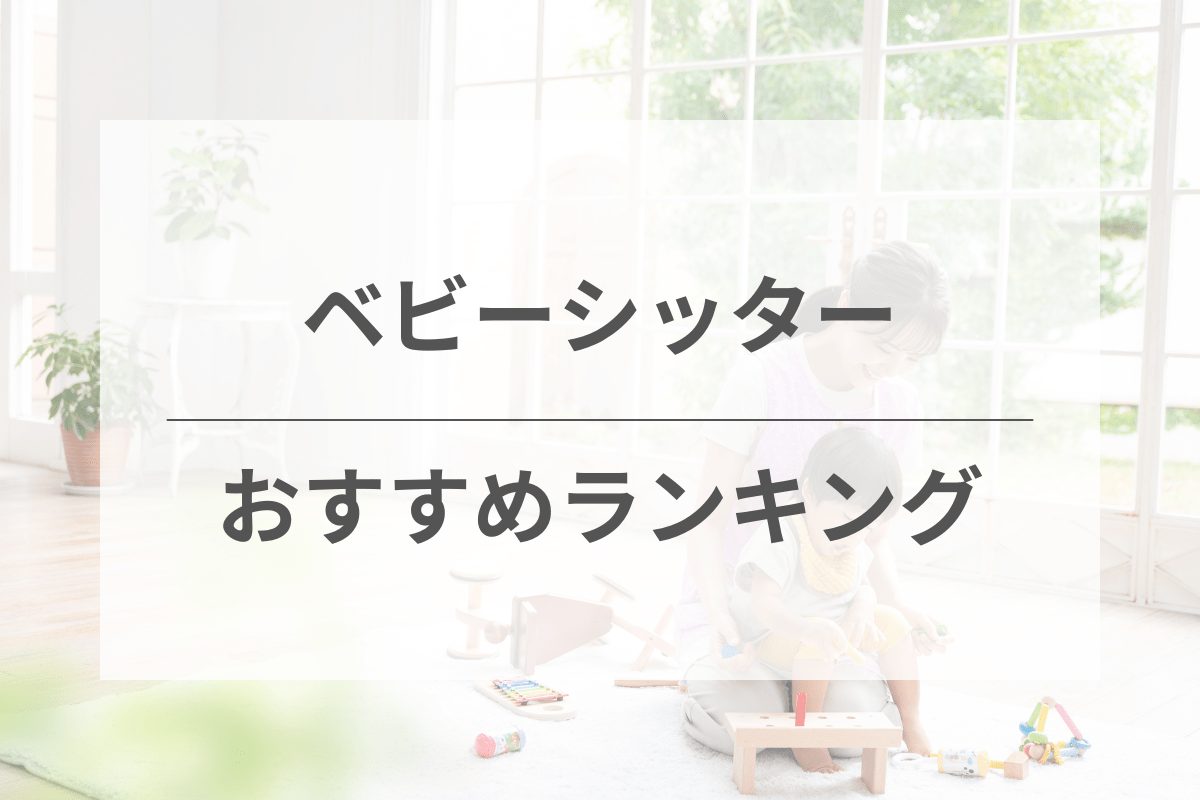 23社比較！ベビーシッターおすすめ人気ランキング【146人に独自アンケート調査】