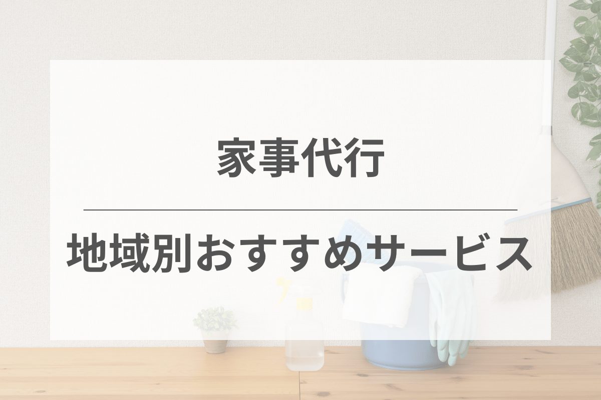 地域別のおすすめ家事代行サービスを紹介【東京・大阪ほか全国】