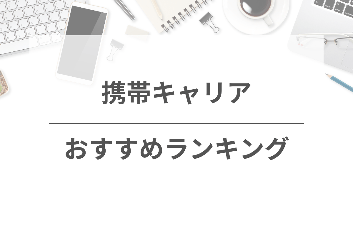 携帯キャリアおすすめ人気ランキング！15社を徹底比較