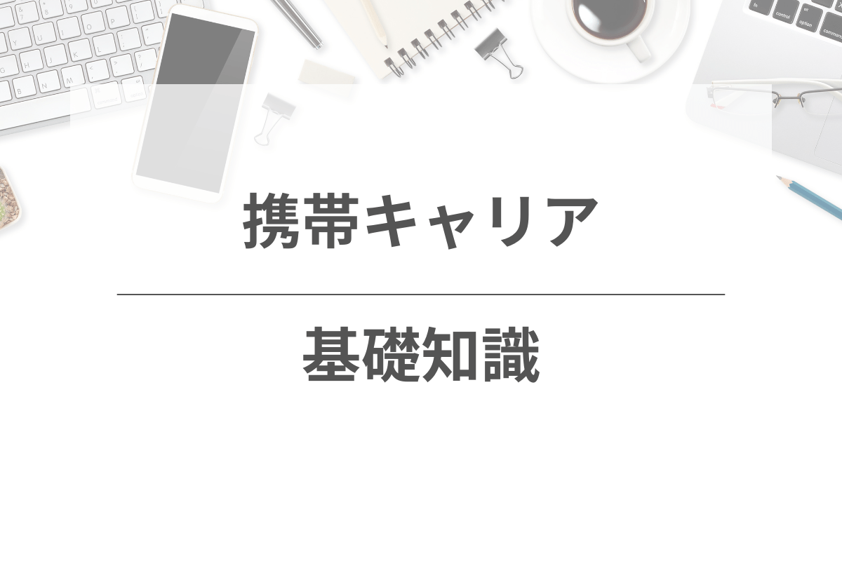 携帯キャリアに関する基礎知識