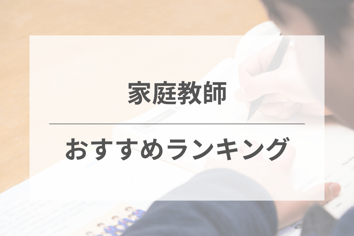 11社を比較！おすすめの家庭教師人気ランキング【192人に独自アンケート調査】