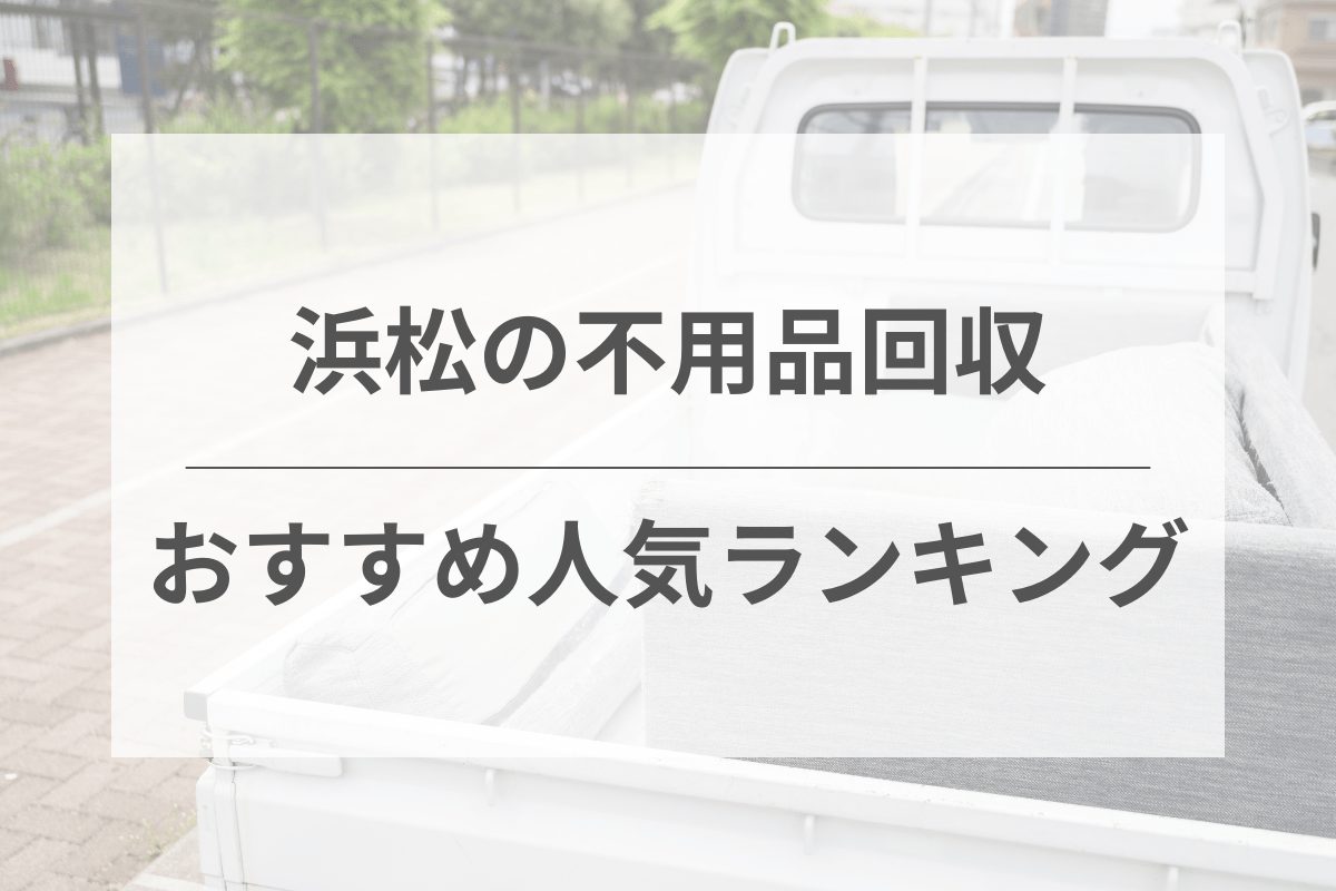 静岡県浜松市の不用品回収業者おすすめ人気ランキング8選【300人に独自アンケート調査】