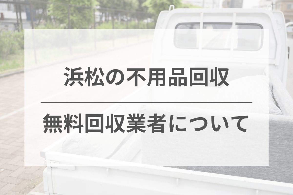 無料で不用品回収できる業者は？浜松市で探すポイント