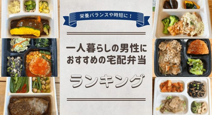 一人暮らしの男性向けのおすすめ宅配弁当は？人気の宅食サービスを実食してランキングを紹介