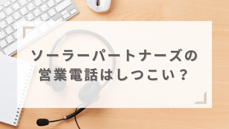 「営業電話がしつこい」という噂は本当？