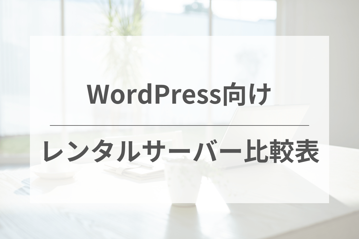 WordPress向けおすすめレンタルサーバーの一覧比較表