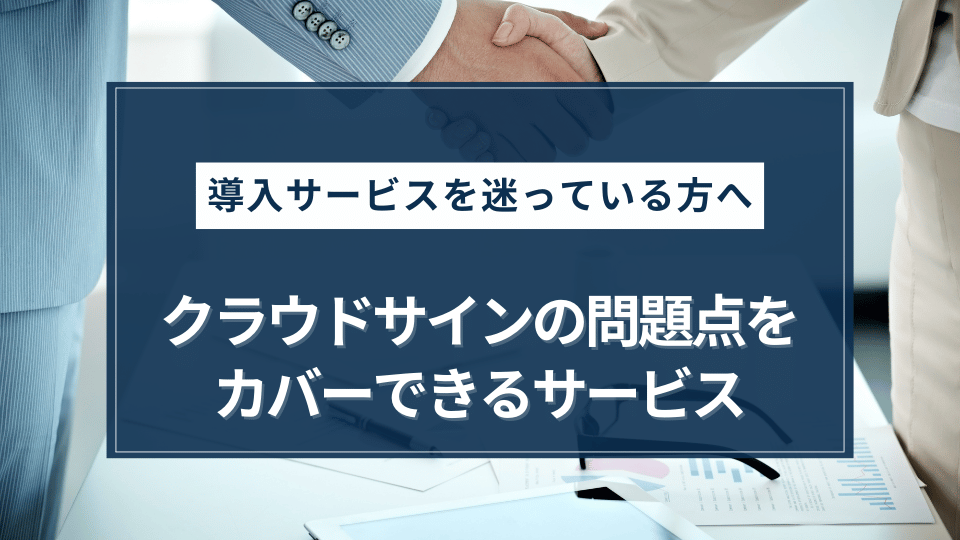 クラウドサインの問題点をカバーできるサービスを紹介