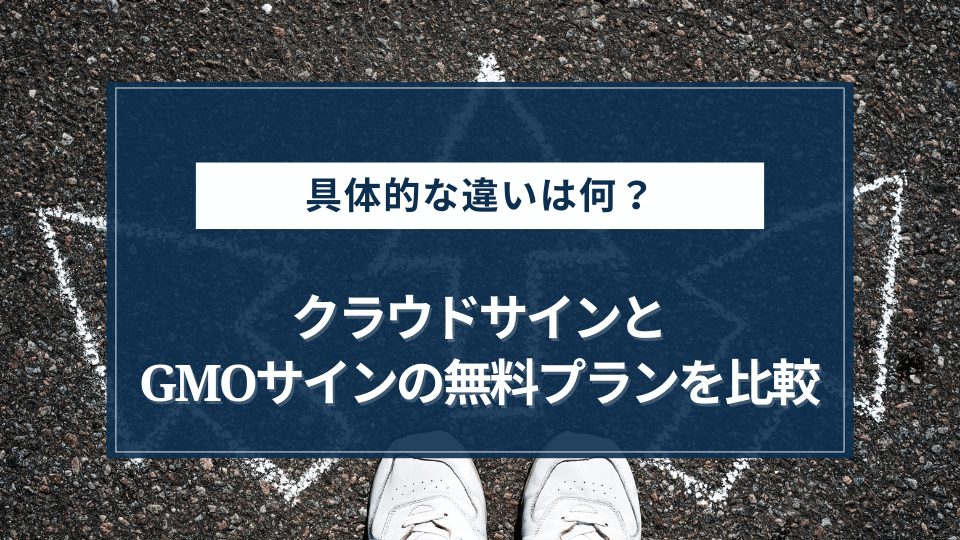 クラウドサインとGMOサインの無料プランを比較して違いを解説