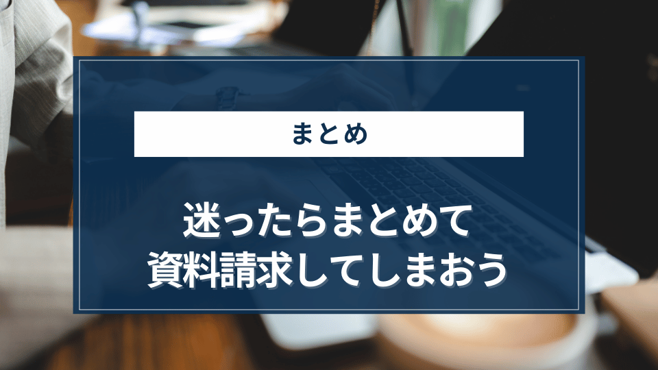 まとめ｜迷ったらまとめて資料請求してしまおう