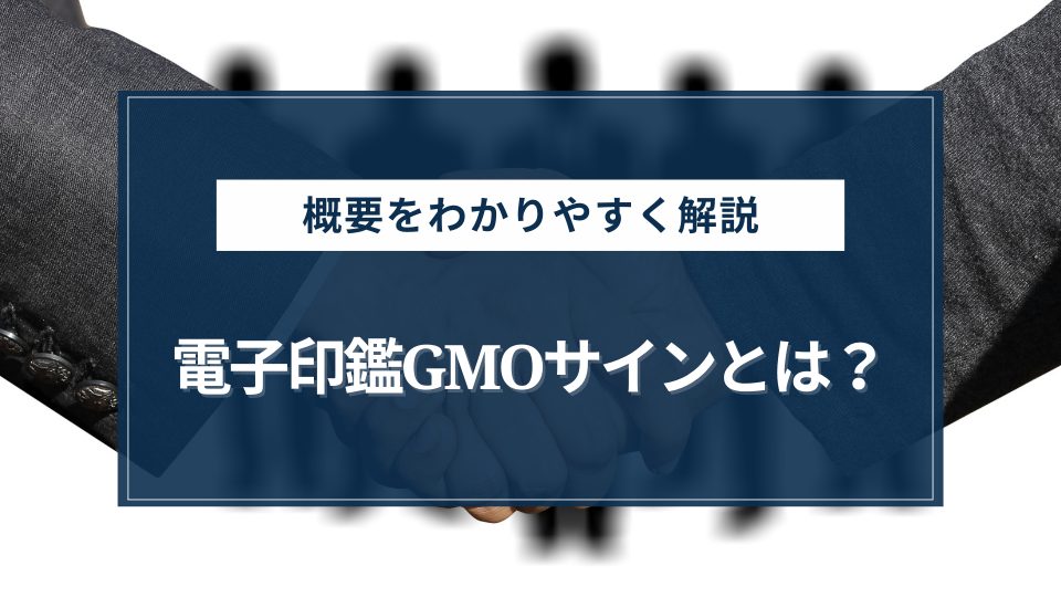 電子印鑑GMOサインとは？特徴をわかりやすく解説