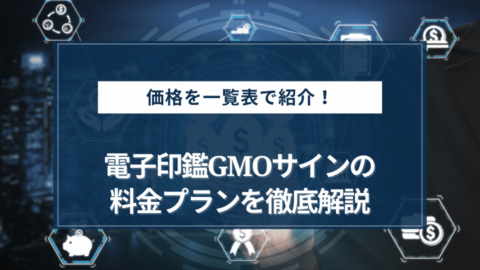 電子印鑑GMOサインの料金プランを徹底解説！各プランの価格を一覧表で紹介