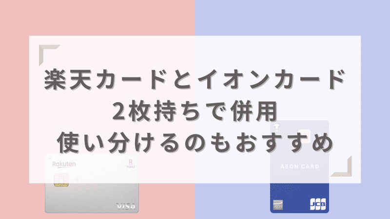 楽天カードとイオンカードを2枚持ちで併用して使い分けるのもおすすめ!