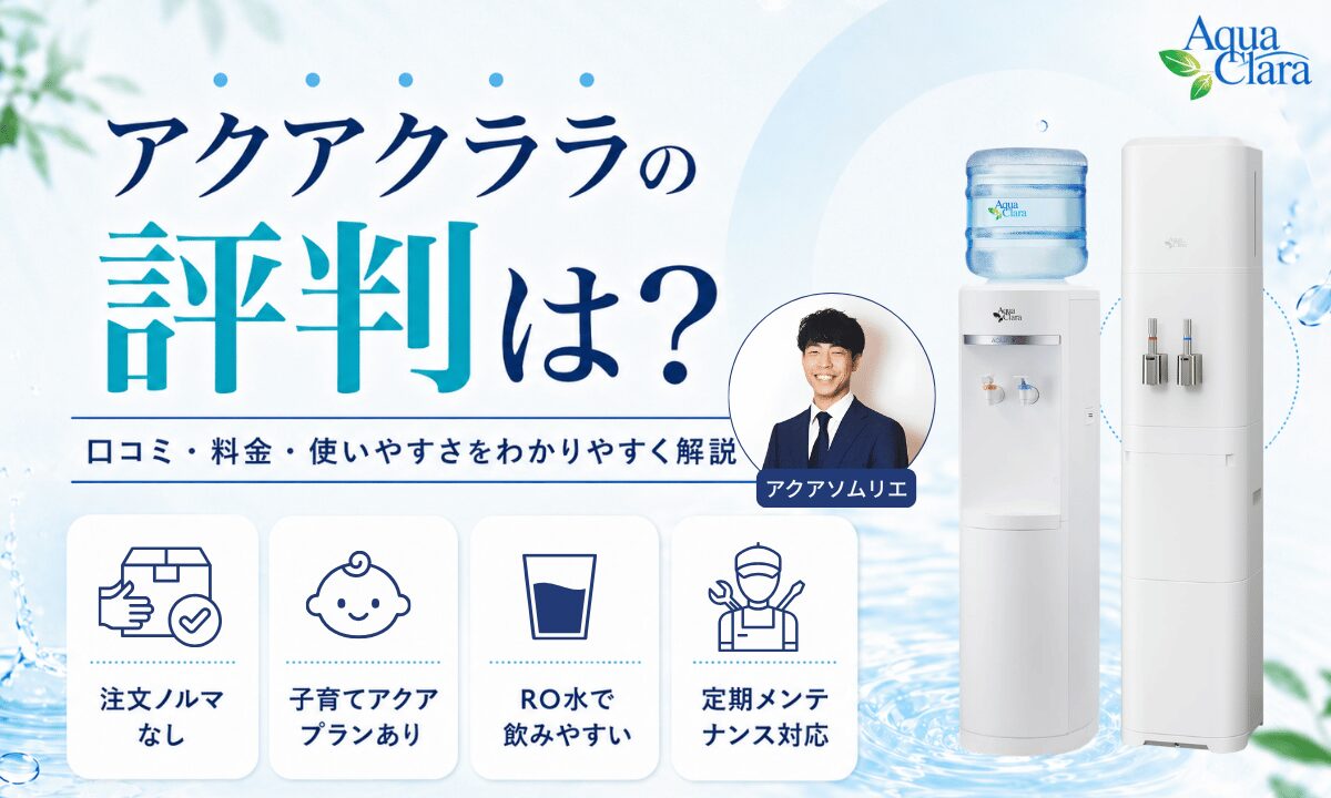 アクアクララの評判は？リアルな口コミと、使用して分かったメリット・デメリットを紹介