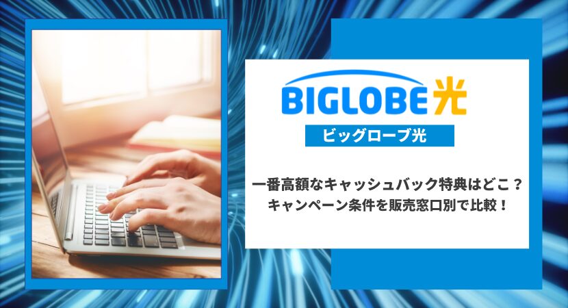 ビッグローブ光のキャンペーンを徹底比較！キャッシュバックが最もお得な代理店はどこ？