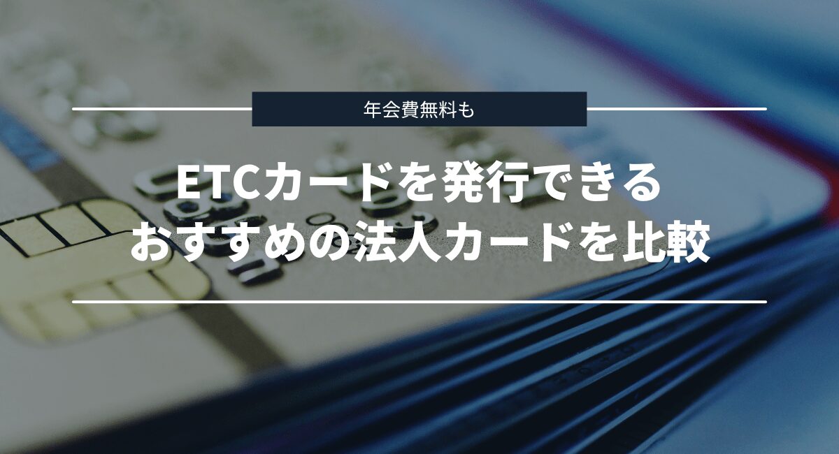ETCカードを発行できるおすすめの法人カードを比較